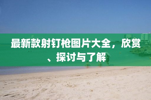 最新款射釘槍圖片大全，欣賞、探討與了解