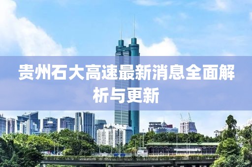 貴州石大高速最新消息全面解析與更新