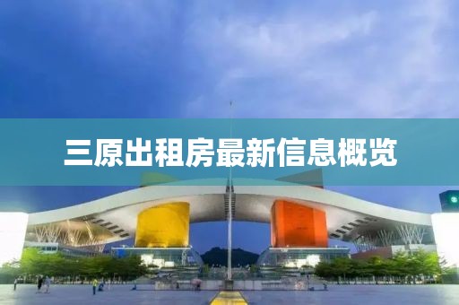 三原出租房最新信息概覽