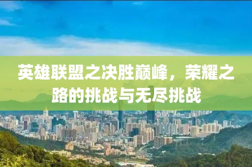 英雄聯(lián)盟之決勝巔峰，榮耀之路的挑戰(zhàn)與無盡挑戰(zhàn)