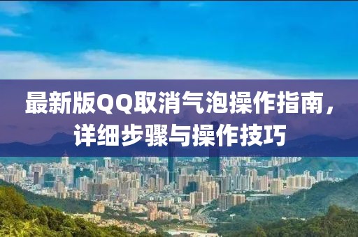 最新版QQ取消氣泡操作指南，詳細(xì)步驟與操作技巧