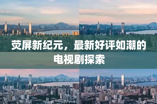 熒屏新紀元，最新好評如潮的電視劇探索