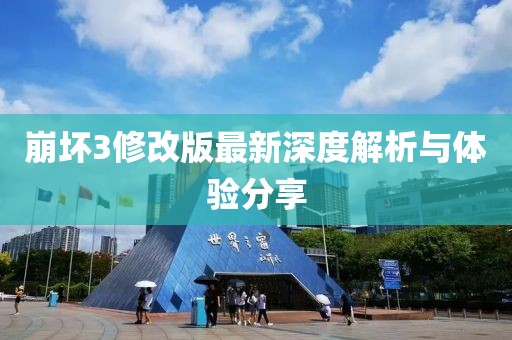 崩壞3修改版最新深度解析與體驗分享