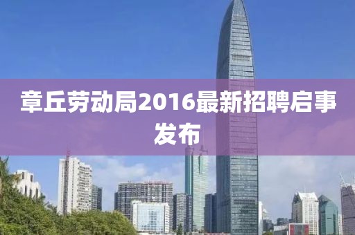 章丘勞動局2016最新招聘啟事發(fā)布