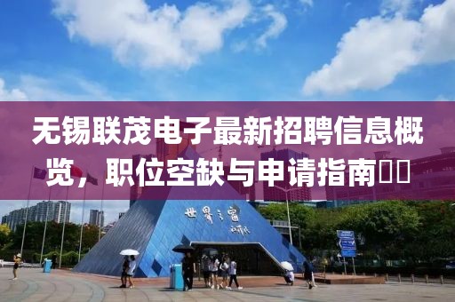 無錫聯(lián)茂電子最新招聘信息概覽，職位空缺與申請指南??