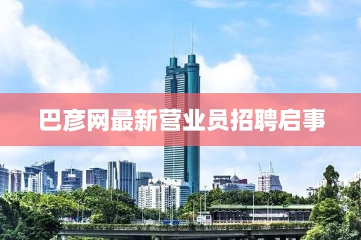 巴彥網(wǎng)最新營業(yè)員招聘啟事