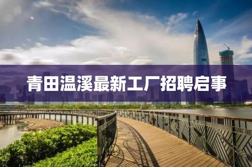 青田溫溪最新工廠招聘啟事