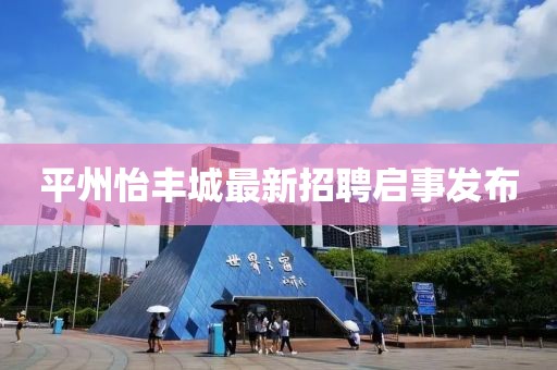 平州怡豐城最新招聘啟事發(fā)布