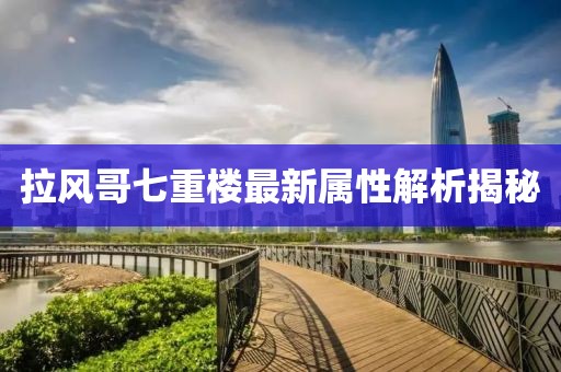 拉風(fēng)哥七重樓最新屬性解析揭秘