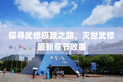 探尋武修極致之路，滅世武修最新章節(jié)敗墨