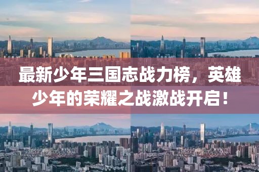 最新少年三國(guó)志戰(zhàn)力榜，英雄少年的榮耀之戰(zhàn)激戰(zhàn)開(kāi)啟！
