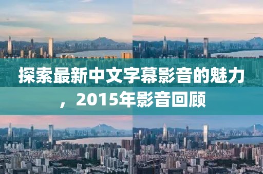 探索最新中文字幕影音的魅力，2015年影音回顧