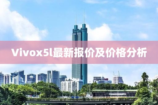 Vivox5l最新報(bào)價(jià)及價(jià)格分析