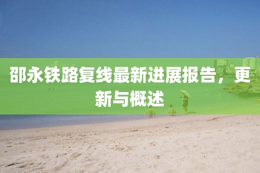邵永鐵路復線最新進展報告，更新與概述