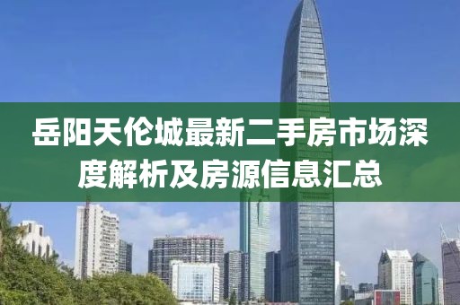 岳陽天倫城最新二手房市場深度解析及房源信息匯總