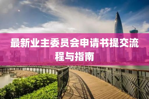 最新業(yè)主委員會(huì)申請書提交流程與指南