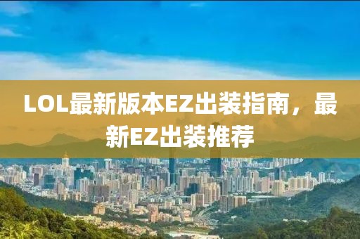 LOL最新版本EZ出裝指南，最新EZ出裝推薦