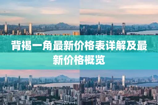 背褐一角最新價(jià)格表詳解及最新價(jià)格概覽