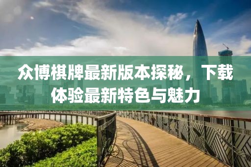 眾博棋牌最新版本探秘，下載體驗(yàn)最新特色與魅力
