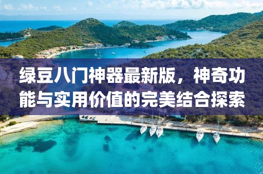 綠豆八門神器最新版，神奇功能與實用價值的完美結(jié)合探索