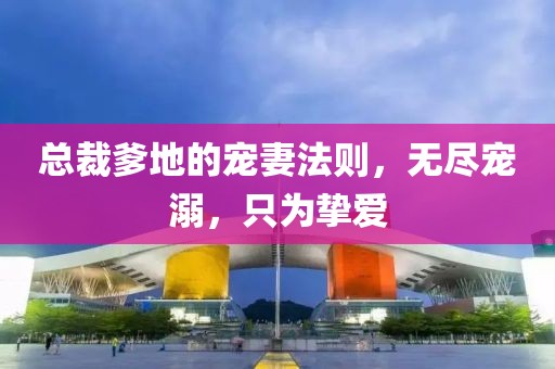 總裁爹地的寵妻法則，無盡寵溺，只為摯愛