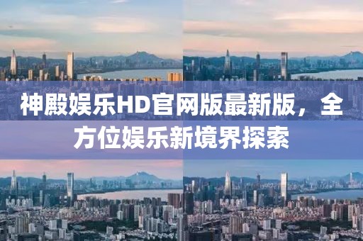 神殿娛樂HD官網(wǎng)版最新版，全方位娛樂新境界探索