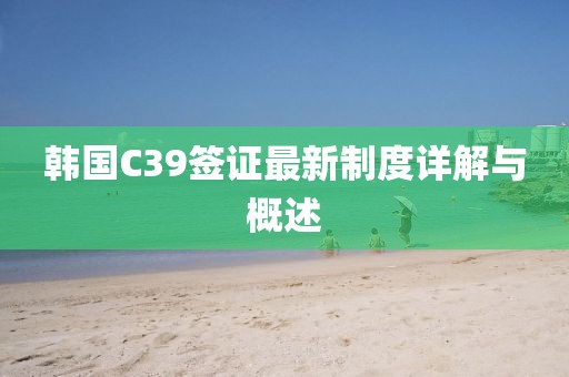 韓國C39簽證最新制度詳解與概述