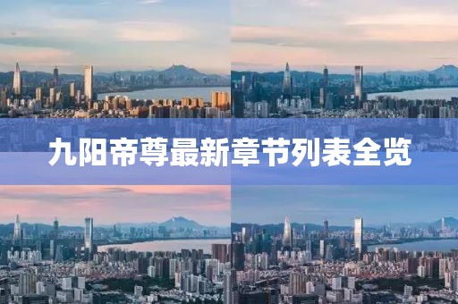 九陽(yáng)帝尊最新章節(jié)列表全覽