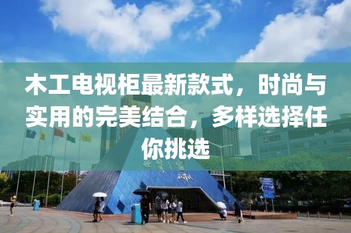 木工電視柜最新款式，時(shí)尚與實(shí)用的完美結(jié)合，多樣選擇任你挑選