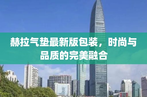 赫拉氣墊最新版包裝，時(shí)尚與品質(zhì)的完美融合