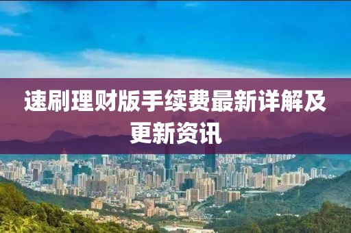 速刷理財(cái)版手續(xù)費(fèi)最新詳解及更新資訊