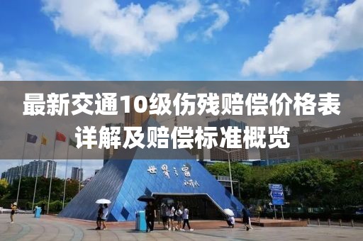 最新交通10級傷殘賠償價格表詳解及賠償標(biāo)準(zhǔn)概覽