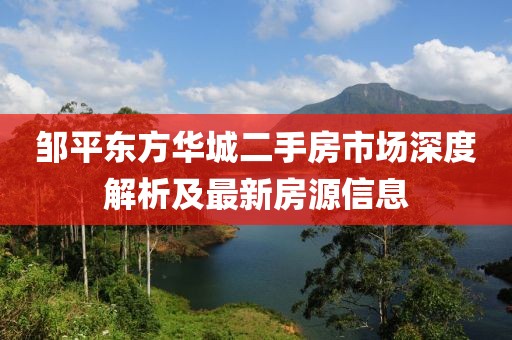 鄒平東方華城二手房市場深度解析及最新房源信息