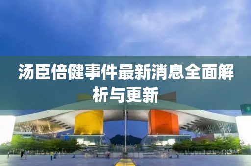 湯臣倍健事件最新消息全面解析與更新