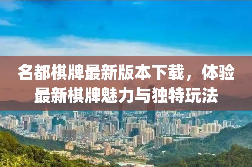 名都棋牌最新版本下載，體驗最新棋牌魅力與獨特玩法