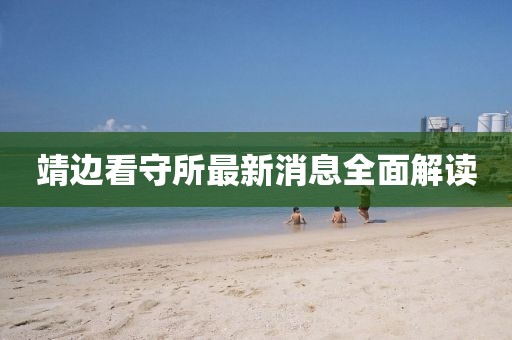 靖邊看守所最新消息全面解讀