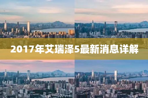 2017年艾瑞澤5最新消息詳解