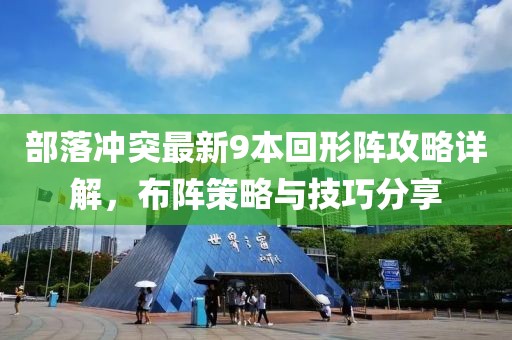 部落沖突最新9本回形陣攻略詳解，布陣策略與技巧分享