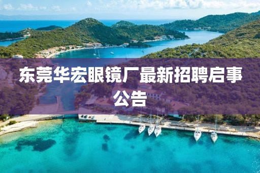 東莞華宏眼鏡廠最新招聘啟事公告