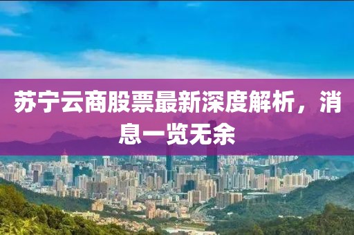 蘇寧云商股票最新深度解析，消息一覽無余
