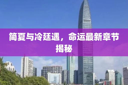 簡夏與冷廷遇，命運最新章節(jié)揭秘