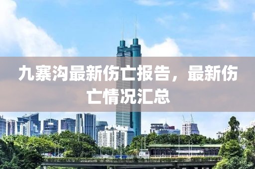 九寨溝最新傷亡報(bào)告，最新傷亡情況匯總