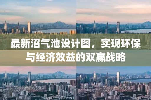 最新沼氣池設(shè)計(jì)圖，實(shí)現(xiàn)環(huán)保與經(jīng)濟(jì)效益的雙贏戰(zhàn)略