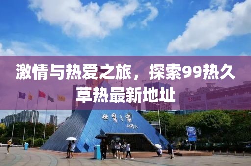 激情與熱愛(ài)之旅，探索99熱久草熱最新地址