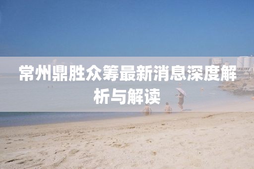 常州鼎勝眾籌最新消息深度解析與解讀