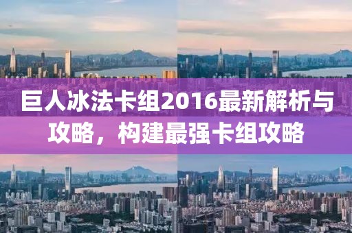 巨人冰法卡組2016最新解析與攻略，構(gòu)建最強(qiáng)卡組攻略