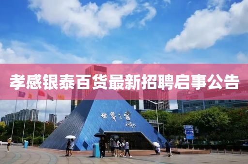 孝感銀泰百貨最新招聘啟事公告