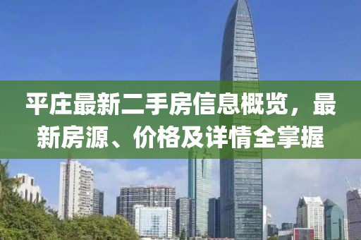 平莊最新二手房信息概覽，最新房源、價格及詳情全掌握
