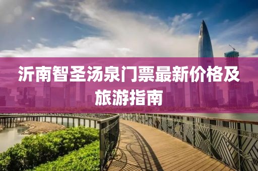 沂南智圣湯泉門票最新價格及旅游指南