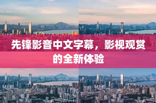 先鋒影音中文字幕，影視觀賞的全新體驗(yàn)